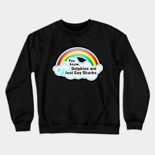 You know, Dolphins are just gay sharks. Crewneck Sweatshirt